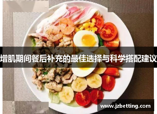 增肌期间餐后补充的最佳选择与科学搭配建议