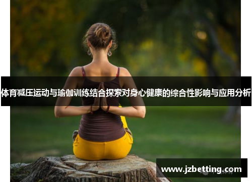 体育减压运动与瑜伽训练结合探索对身心健康的综合性影响与应用分析